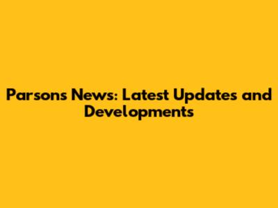 Parsons News: Latest Updates and Developments
