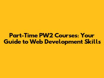 Part-Time PW2 Courses: Your Guide to Web Development Skills