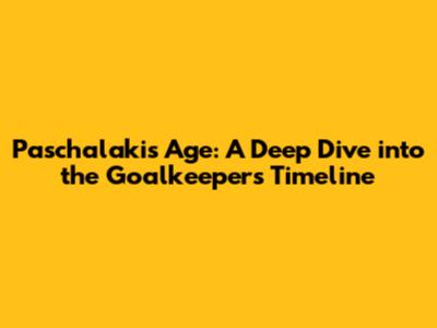 Paschalakis' Age: A Deep Dive into the Goalkeeper's Timeline