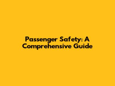 Passenger Safety: A Comprehensive Guide