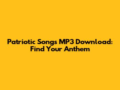 Patriotic Songs MP3 Download: Find Your Anthem