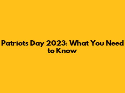 Patriots' Day 2023: What You Need to Know