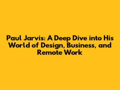 Paul Jarvis: A Deep Dive into His World of Design, Business, and Remote Work