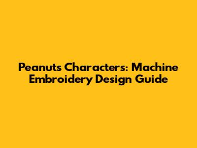 Peanuts Characters: Machine Embroidery Design Guide