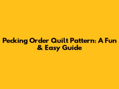 Pecking Order Quilt Pattern: A Fun & Easy Guide