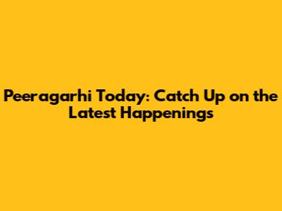 Peeragarhi Today: Catch Up on the Latest Happenings