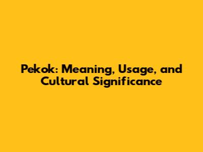 Pekok: Meaning, Usage, and Cultural Significance