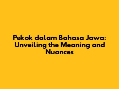 Pekok dalam Bahasa Jawa: Unveiling the Meaning and Nuances