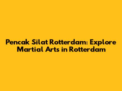 Pencak Silat Rotterdam: Explore Martial Arts in Rotterdam