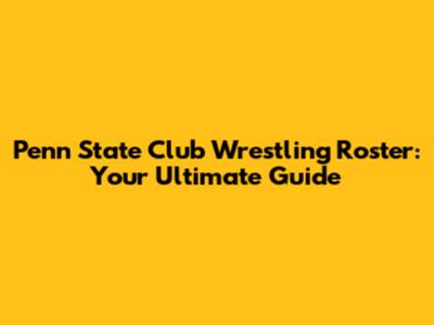 Penn State Club Wrestling Roster: Your Ultimate Guide