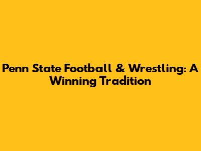 Penn State Football & Wrestling: A Winning Tradition