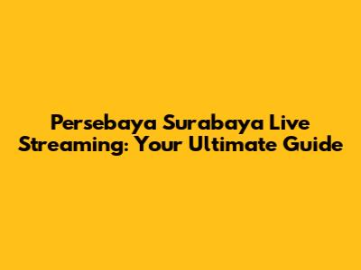 Persebaya Surabaya Live Streaming: Your Ultimate Guide