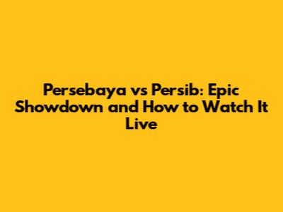 Persebaya vs Persib: Epic Showdown and How to Watch It Live