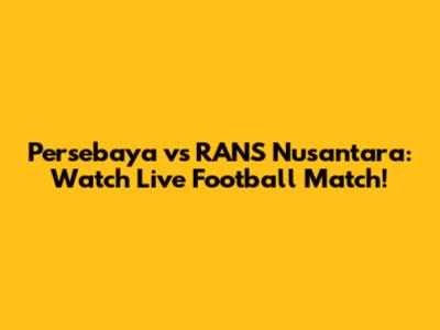 Persebaya vs RANS Nusantara: Watch Live Football Match!