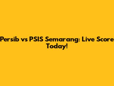 Persib vs PSIS Semarang: Live Score Today!