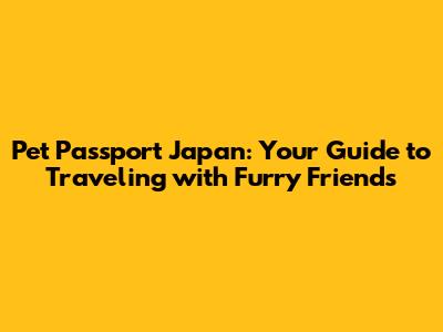 Pet Passport Japan: Your Guide to Traveling with Furry Friends