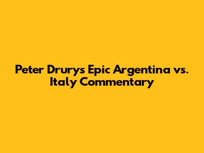 Peter Drury's Epic Argentina vs. Italy Commentary