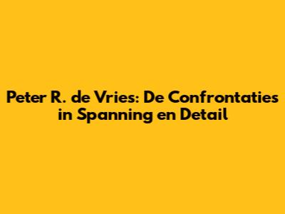 Peter R. de Vries: De Confrontaties in Spanning en Detail