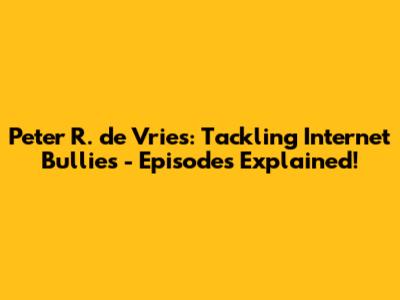 Peter R. de Vries: Tackling Internet Bullies - Episodes Explained!