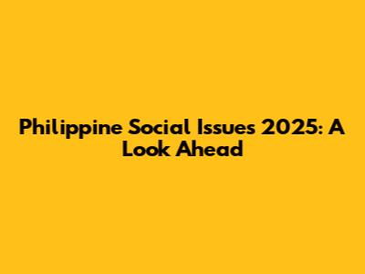 Philippine Social Issues 2025: A Look Ahead