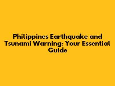 Philippines Earthquake and Tsunami Warning: Your Essential Guide