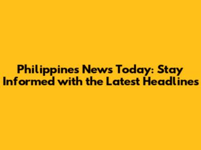 Philippines News Today: Stay Informed with the Latest Headlines