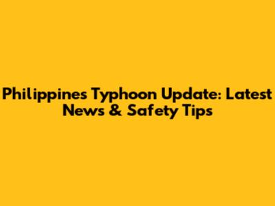 Philippines Typhoon Update: Latest News & Safety Tips