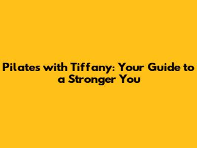 Pilates with Tiffany: Your Guide to a Stronger You