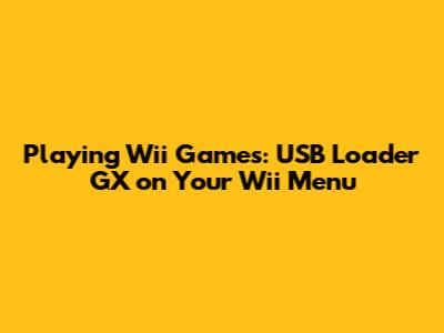 Playing Wii Games: USB Loader GX on Your Wii Menu