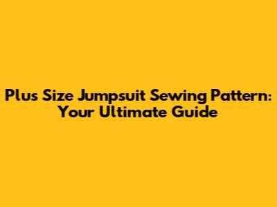 Plus Size Jumpsuit Sewing Pattern: Your Ultimate Guide