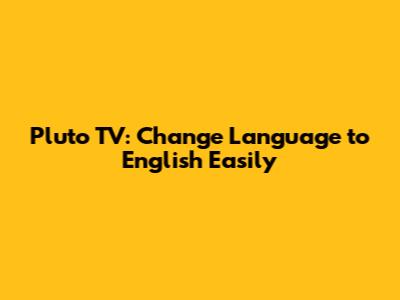 Pluto TV: Change Language to English Easily