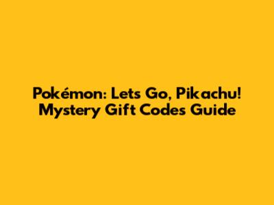 Pokémon: Let's Go, Pikachu! Mystery Gift Codes Guide