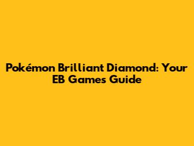Pokémon Brilliant Diamond: Your EB Games Guide