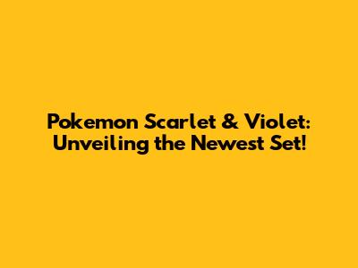 Pokemon Scarlet & Violet: Unveiling the Newest Set!
