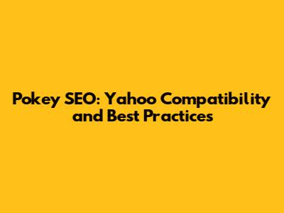 Pokey SEO: Yahoo Compatibility and Best Practices