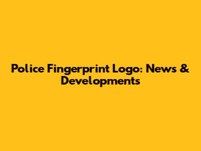 Police Fingerprint Logo: News & Developments