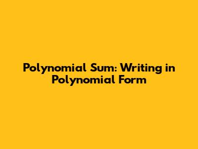 Polynomial Sum: Writing in Polynomial Form