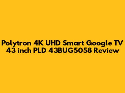 Polytron 4K UHD Smart Google TV 43 inch PLD 43BUG5058 Review