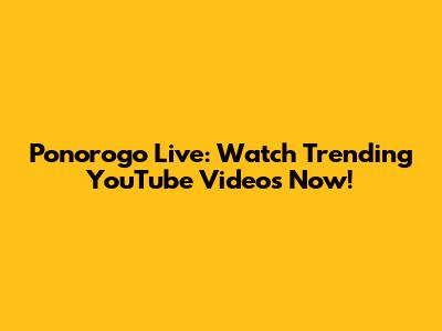 Ponorogo Live: Watch Trending YouTube Videos Now!
