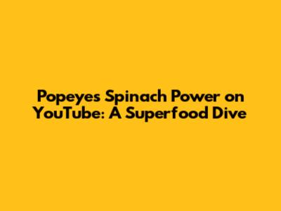 Popeye's Spinach Power on YouTube: A Superfood Dive