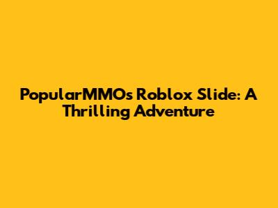 PopularMMOs Roblox Slide: A Thrilling Adventure