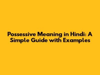 Possessive Meaning in Hindi: A Simple Guide with Examples