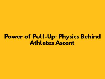 Power of Pull-Up: Physics Behind Athlete's Ascent