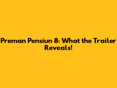 Preman Pensiun 8: What the Trailer Reveals!