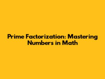 Prime Factorization: Mastering Numbers in Math