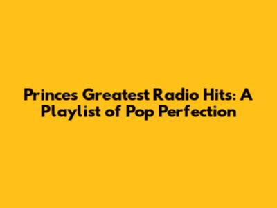 Prince's Greatest Radio Hits: A Playlist of Pop Perfection