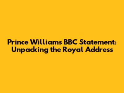 Prince William's BBC Statement: Unpacking the Royal Address