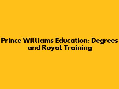 Prince William's Education: Degrees and Royal Training