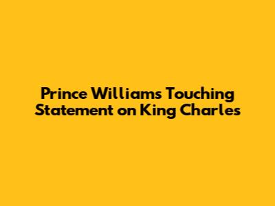 Prince William's Touching Statement on King Charles