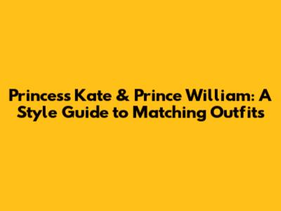 Princess Kate & Prince William: A Style Guide to Matching Outfits